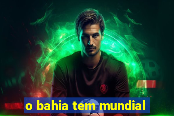 o bahia tem mundial